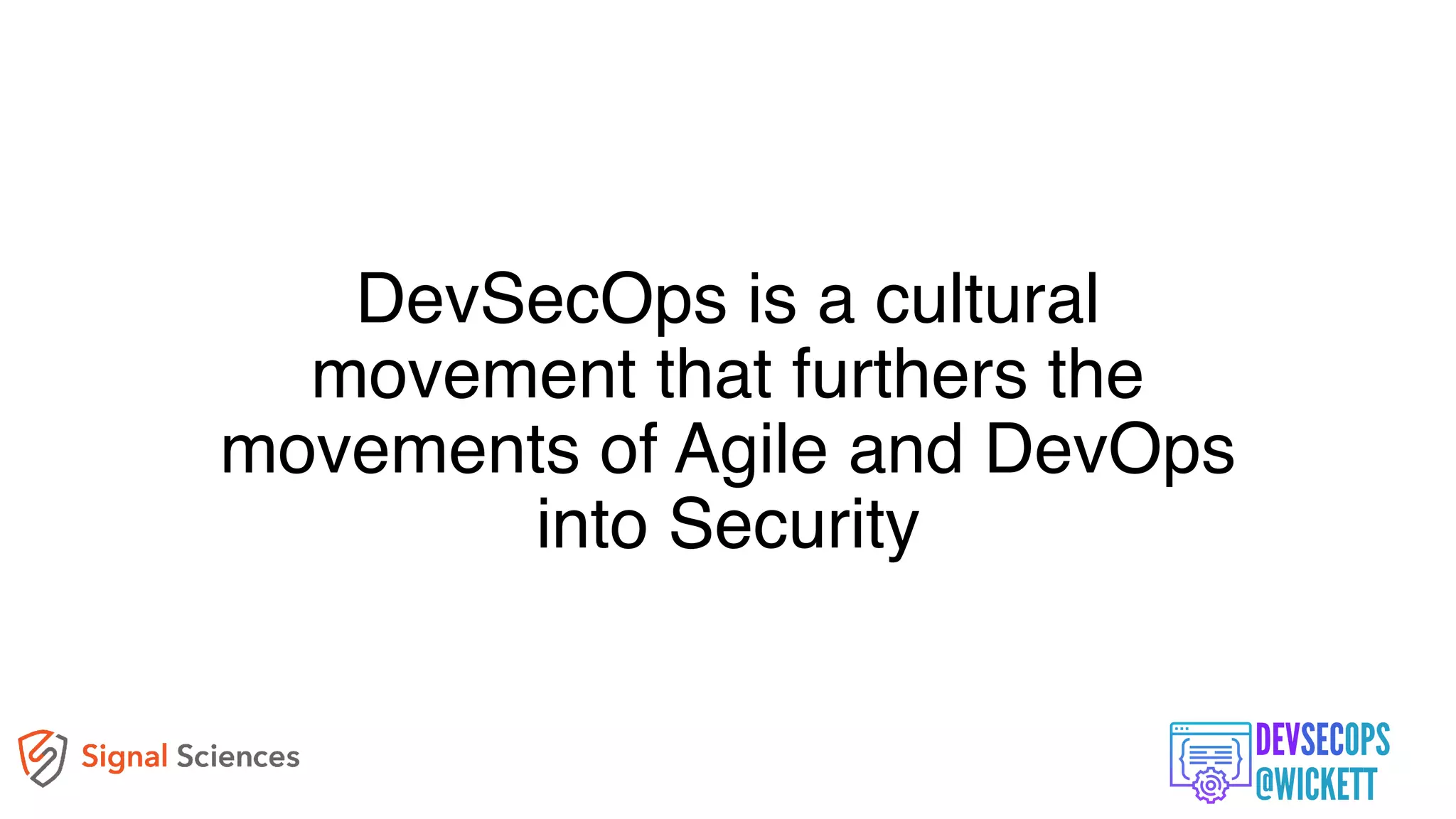 DevSecOps is a cultural
movement that furthers the
movements of Agile and DevOps
into Security
 