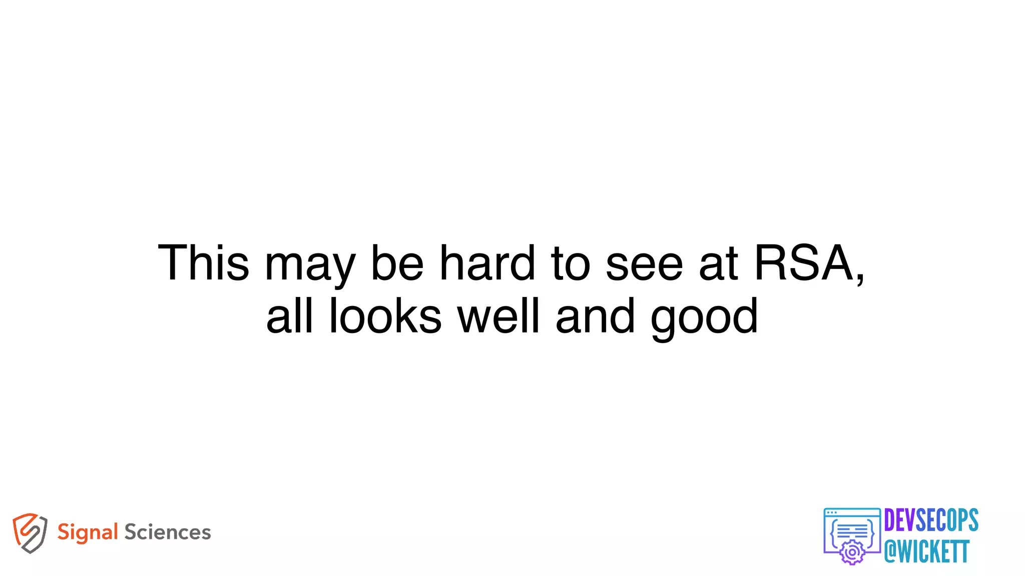 This may be hard to see at RSA,
all looks well and good
 