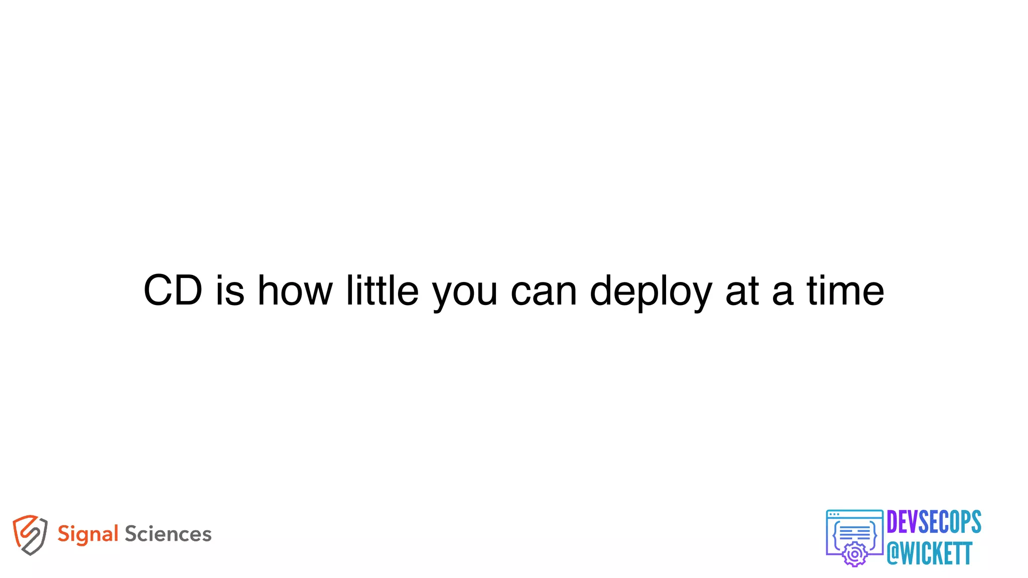 CD is how little you can deploy at a time
 