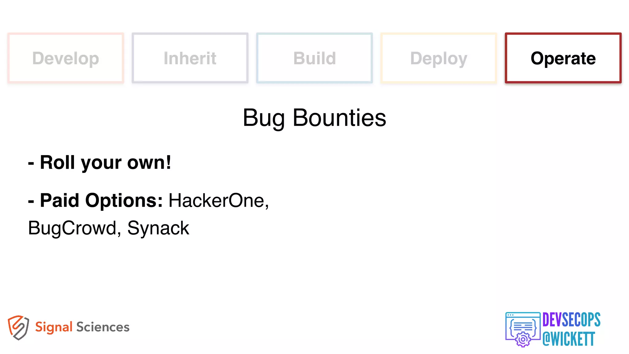 Develop Inherit Build Deploy Operate
- Roll your own!
- Paid Options: HackerOne,
BugCrowd, Synack
Bug Bounties
 