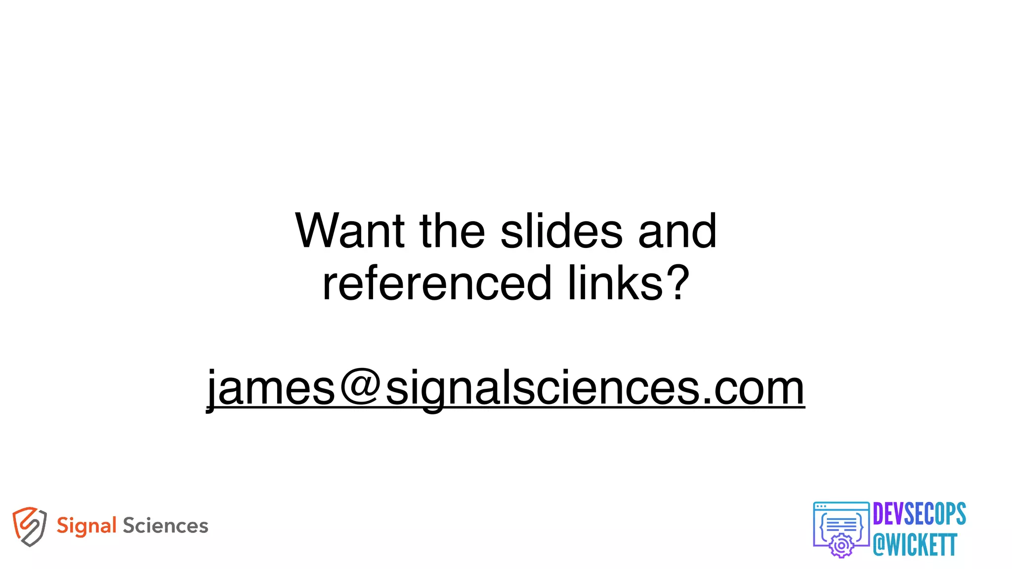 Want the slides and
referenced links?
james@signalsciences.com
 