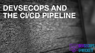 DEVSECOPS AND
THE CI/CD PIPELINE
 
