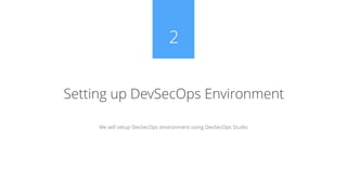 We will setup DevSecOps environment using DevSecOps Studio
Setting up DevSecOps Environment
2
 