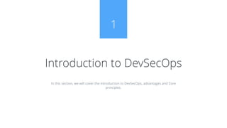 In this section, we will cover the introduction to DevSecOps, advantages and Core
principles.
Introduction to DevSecOps
1
 