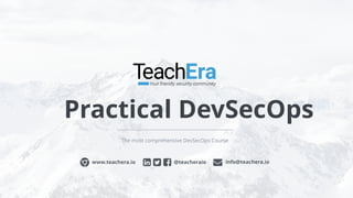 Practical DevSecOps
The most comprehensive DevSecOps Course
@teacheraioɂ www.teachera.io info@teachera.io
 