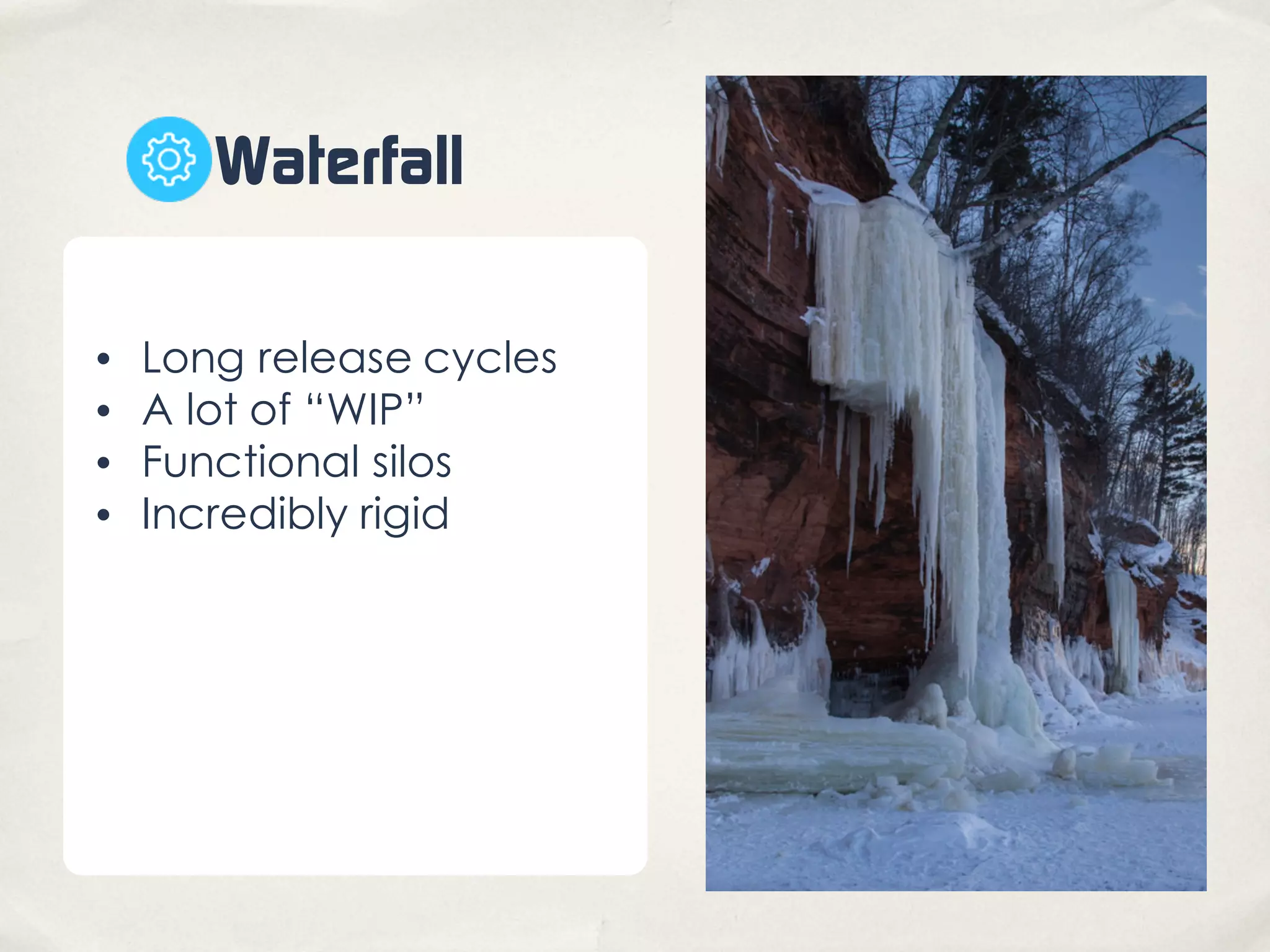 Waterfall
• Long release cycles
• A lot of “WIP”
• Functional silos
• Incredibly rigid
 