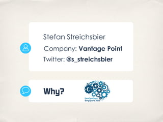 Stefan Streichsbier
Company: Vantage Point
Twitter: @s_streichsbier
Why?
 