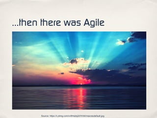 …then there was Agile
Source: https://i.ytimg.com/vi/8Hedq2d1H44/maxresdefault.jpg
 