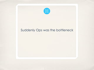 Suddenly Ops was the bottleneck
 