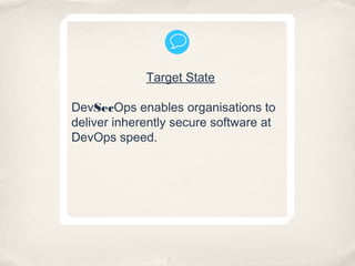 Security challenges in DevOps
• It is clear why companies are moving to DevOps
…but how can security keep up with this?
So...