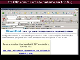 Em 2003 construí um site dinâmico em ASP 3 :-)
 