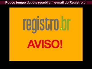 Pouco tempo depois recebi um e-mail do Registro.br
 