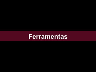 Ferramentas
 