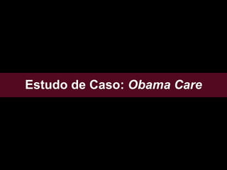 Estudo de Caso: Obama Care
 