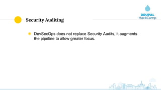 Security Auditing
◉ DevSecOps does not replace Security Audits, it augments
the pipeline to allow greater focus.
 