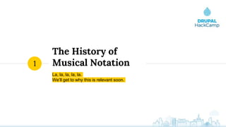The History of
Musical Notation
La, la, la, la, la.
We’ll get to why this is relevant soon.
1
 
