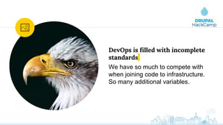 DevOps is filled with incomplete
standards
We have so much to compete with
when joining code to infrastructure.
So many additional variables.
 