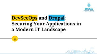 DevSecOps and Drupal:
Securing Your Applications in
a Modern IT Landscape
 