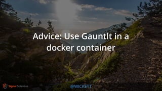 @WICKETT
Advice: Use Gauntlt in a
docker container
 