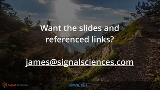 @WICKETT
Want the slides and
referenced links?
james@signalsciences.com
 