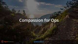 @WICKETT
Compassion for Ops
 