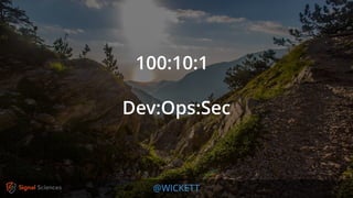 @WICKETT
100:10:1
Dev:Ops:Sec
 