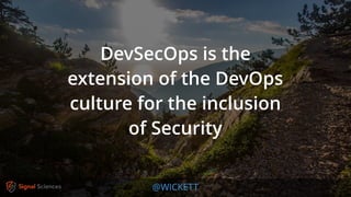 @WICKETT
DevSecOps is the
extension of the DevOps
culture for the inclusion
of Security
 