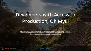 @WICKETT
Developers with Access to
Production, Oh My!!!
https://www.schellmanco.com/blog/2012/12/auditing-devops-
developers-with-access-to-production/
 