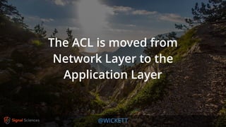 @WICKETT
The ACL is moved from
Network Layer to the
Application Layer
 