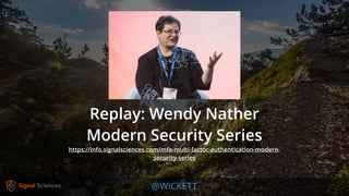 @WICKETT
Replay: Wendy Nather
Modern Security Series
https://info.signalsciences.com/mfa-multi-factor-authentication-modern-
security-series
 