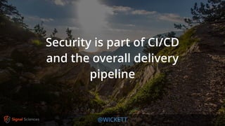 @WICKETT
Security is part of CI/CD
and the overall delivery
pipeline
 