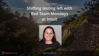 @WICKETT
Shifting testing left with
Red Team Mondays
at Intuit
 
