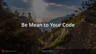 @WICKETT
Be Mean to Your Code
 