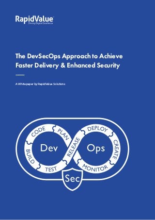 The DevSecOps Approach to Achieve Faster Delivery & Enhanced Security 1
©RapidValue Solutions
A Whitepaper by RapidValue Solutions
The DevSecOps Approach to Achieve
Faster Delivery & Enhanced Security
 