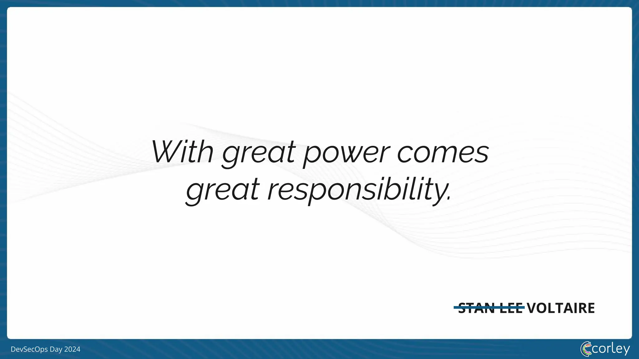 DevSecOps Day 2024
With great power comes
great responsibility.
STAN LEE VOLTAIRE
 