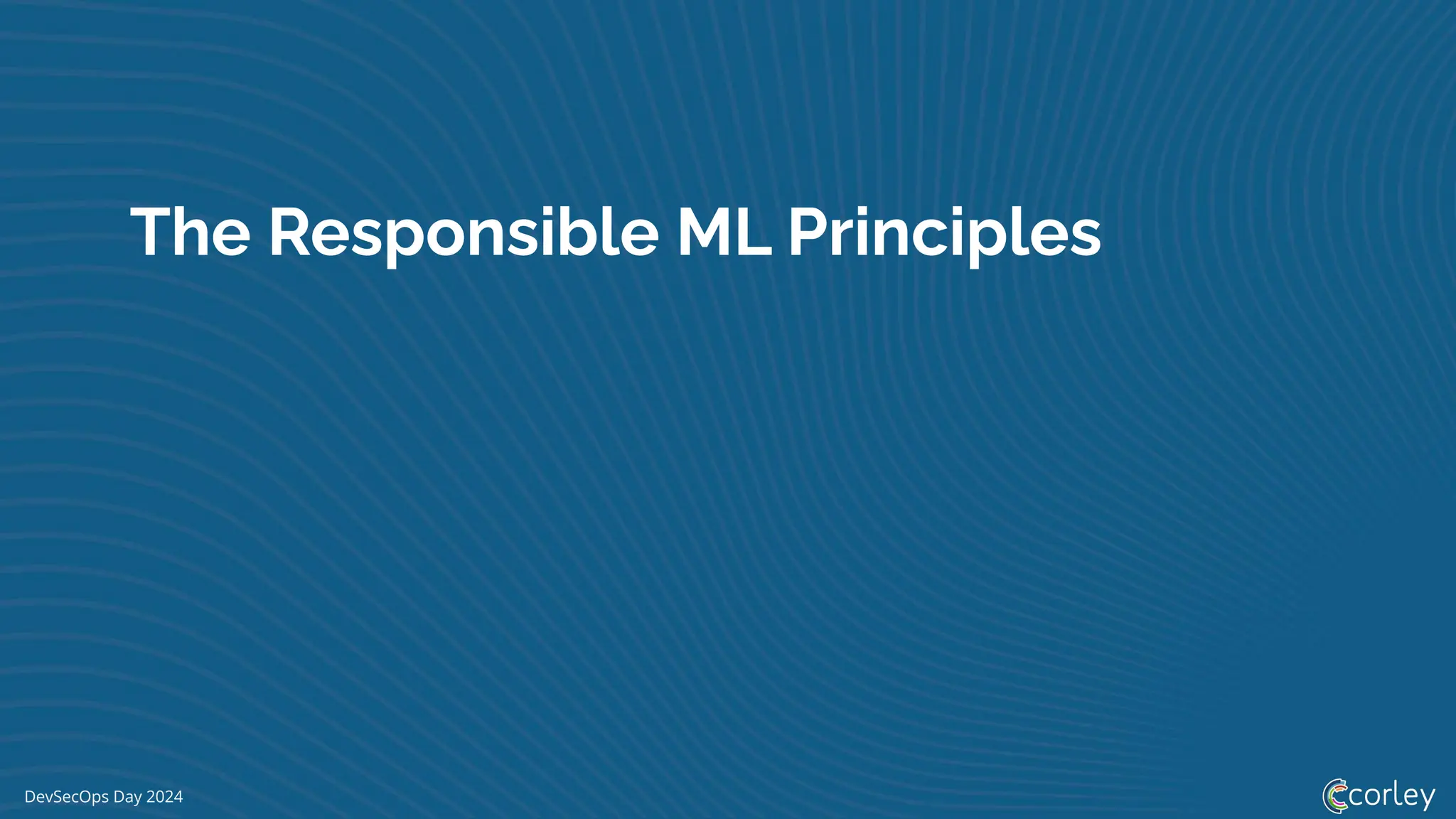 DevSecOps Day 2024
The Responsible ML Principles
 