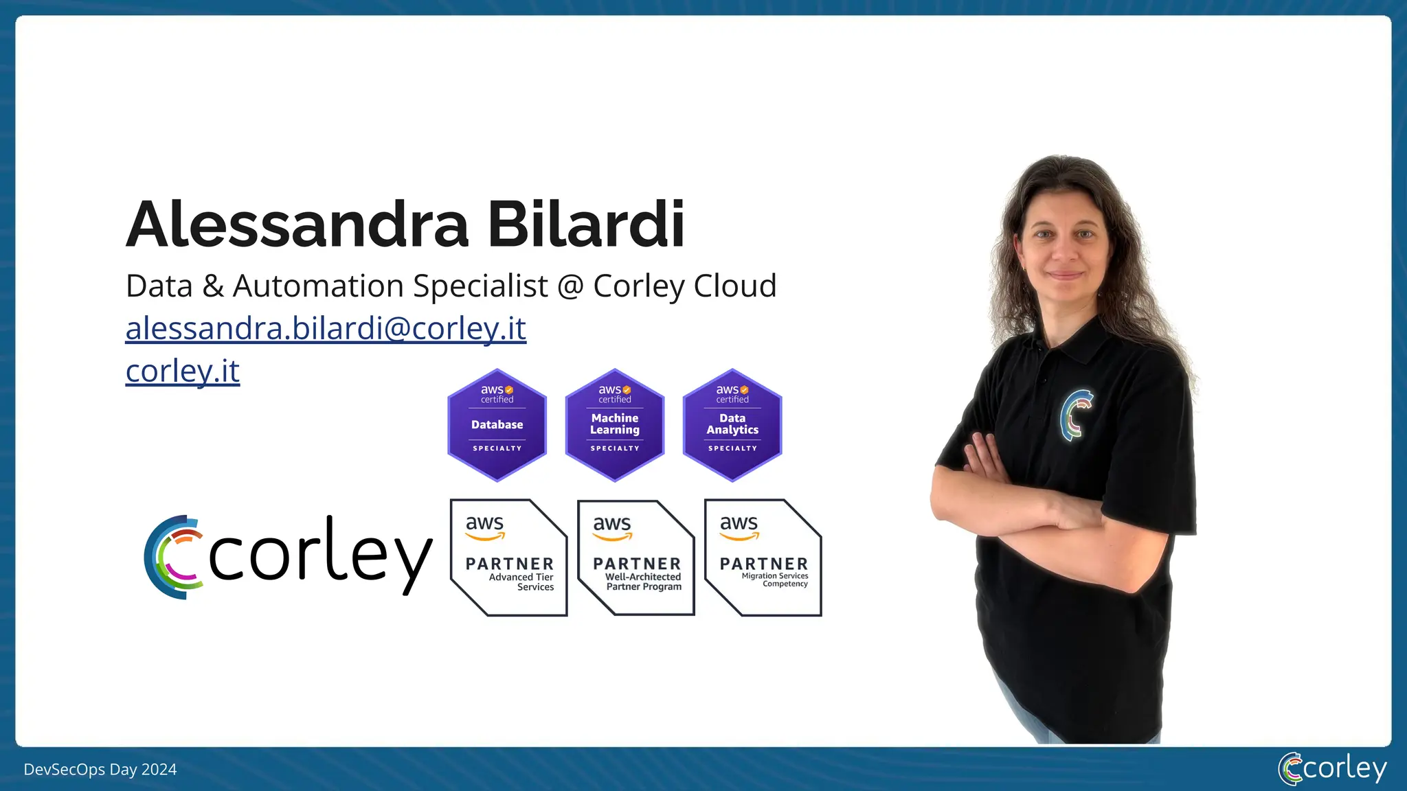 DevSecOps Day 2024
Data & Automation Specialist @ Corley Cloud
alessandra.bilardi@corley.it
corley.it
Alessandra Bilardi
 