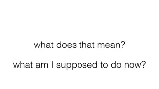 what does that mean?
what am I supposed to do now?
 