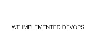 WE IMPLEMENTED DEVOPS
 
