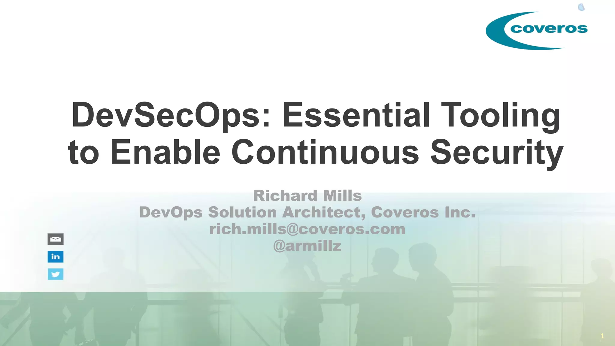 1
DevSecOps: Essential Tooling
to Enable Continuous Security
Richard Mills
DevOps Solution Architect, Coveros Inc.
rich.mills@coveros.com
@armillz
 