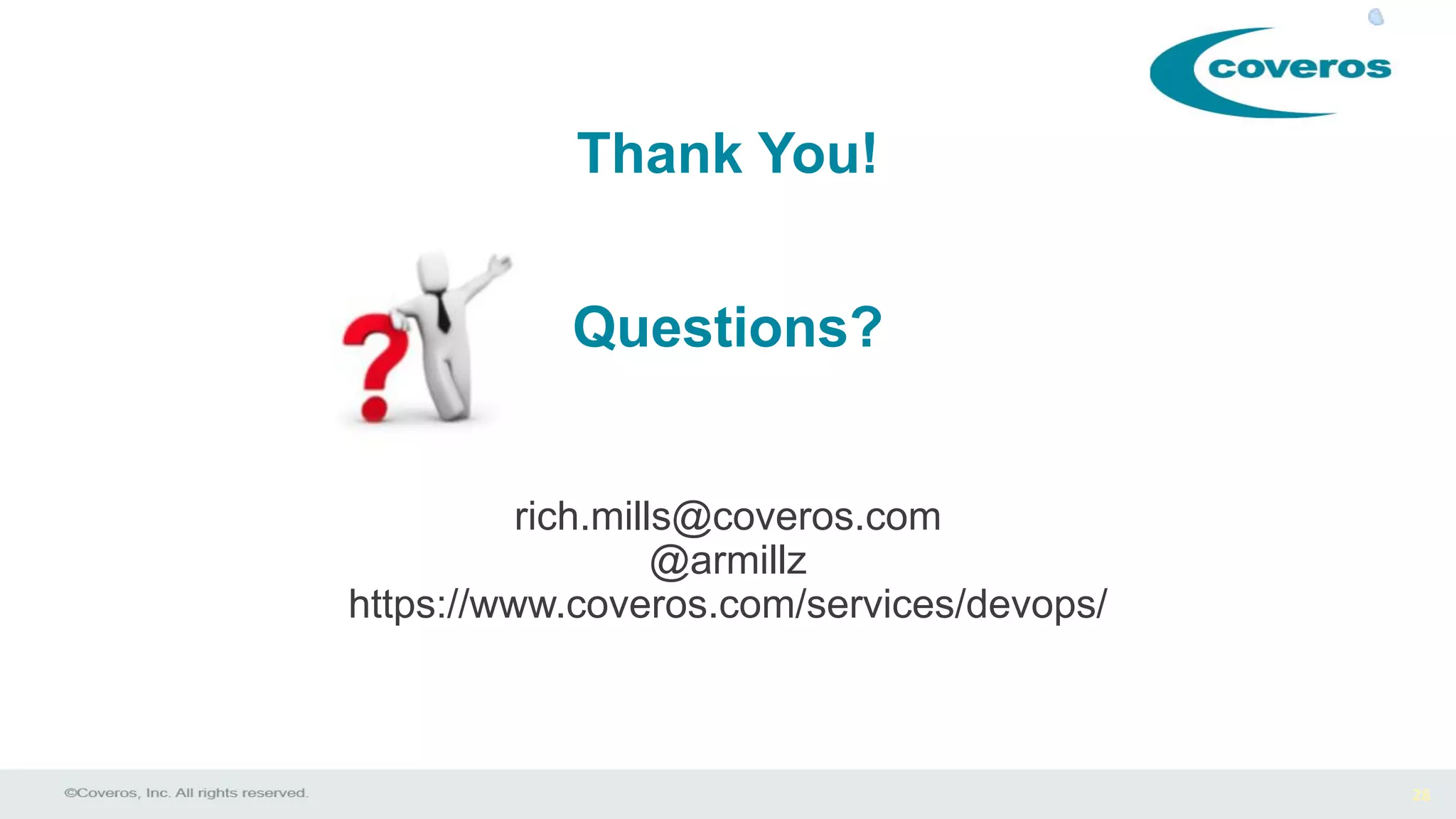 28
rich.mills@coveros.com
@armillz
https://www.coveros.com/services/devops/
Thank You!
Questions?
 
