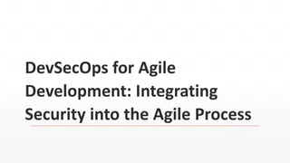 DevSecOps for Agile
Development: Integrating
Security into the Agile Process
 