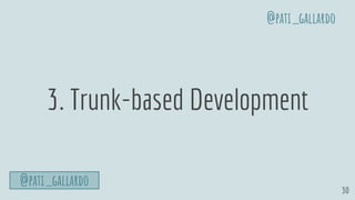 30
3. Trunk-based Development
@pati_gallardo
@pati_gallardo
 