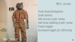 Trunk-based development
Small commits
Add security to peer-review
Add threat modeling to peer-review
Feature toggles
Use feature toggles for A/B testing
@pati_gallardo 31
@pati_gallardo
 
