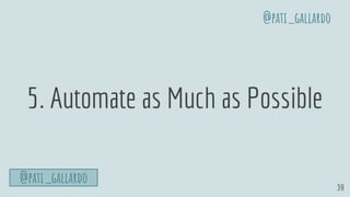 39
5. Automate as Much as Possible
@pati_gallardo
@pati_gallardo
 