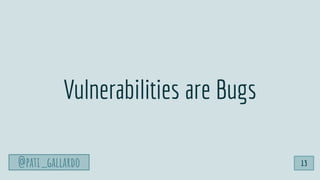 @pati_gallardo 13
Vulnerabilities are Bugs
 