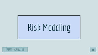 @pati_gallardo
Risk Modeling
29
 