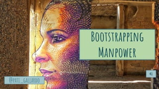 Bootstrapping
Manpower
@pati_gallardo
41
 