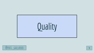 @pati_gallardo 5
Quality
@pati_gallardo
 