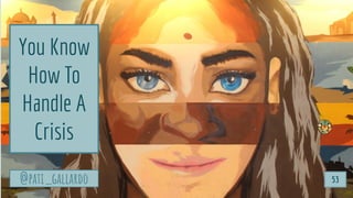 @pati_gallardo@pati_gallardo
You Know
How To
Handle A
Crisis
53
 